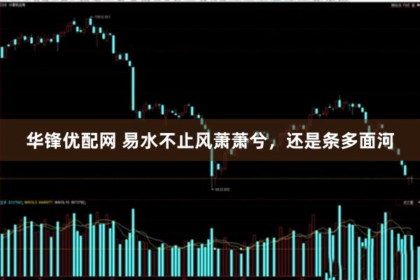 华锋优配网 易水不止风萧萧兮，还是条多面河