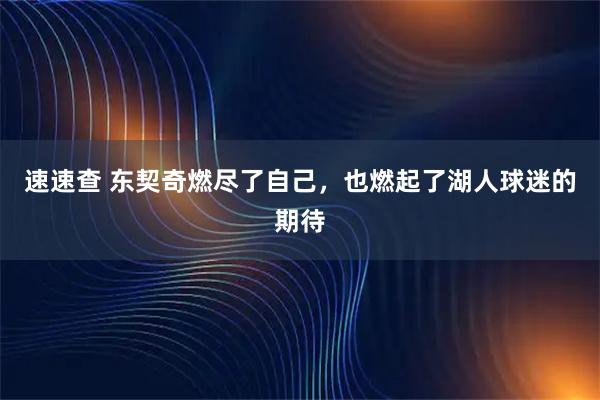 速速查 东契奇燃尽了自己，也燃起了湖人球迷的期待