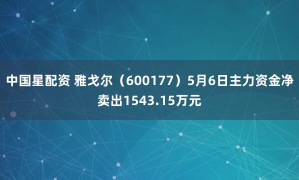 中国星配资 雅戈尔（600177）5月6日主力资金净卖出1543.15万元